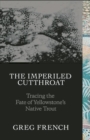The Imperiled Cutthroat : Tracing the Fate of Yellowstone's Native Trout - Book