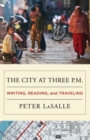 The City at Three P.M. : Writing, Reading, and Traveling - eBook