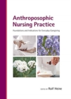 Anthroposophic Nursing Practice : Foundations and Indications for Everyday Caregiving - Book