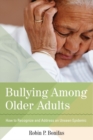 Bullying Among Older Adults : How to Recognize and Address an Unseen Epidemic - Book