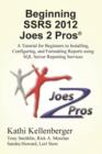 Beginning Ssrs 2012 Joes 2 Pros (R) : A Tutorial for Beginners to Installing, Configuring, and Formatting Reports Using SQL Server Reporting Services - Book