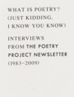 What is Poetry? (Just kidding, I know you know) : Interviews from The Poetry Project Newsletter (1983 - 2009) - Book