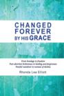 Changed Forever by His Grace : From Bondage to Freedom; Post-Abortion Brokenness to Healing and Forgiveness; Fearful Wanderer to Woman of Destiny - Book