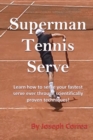 Superman Tennis Serve : Learn How to Serve Your Fastest Serve Ever Through Scientifically Proven Techniques! - Book