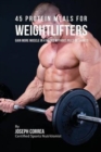 45 Protein Meals for Weightlifters : Gain More Muscle in 4 Weeks Without Pills or Shakes - Book