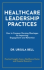Healthcare Leadership Practices : How to Conquer Nursing Shortages by Improving Engagement and Retention - Book
