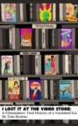I Lost It At the Video Store : A Filmmakers' Oral History of a Vanished Era - Book