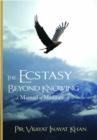 Ecstasy Beyond Knowing : A Manual of Meditation - eBook