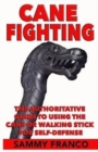 Cane Fighting : The Authoritative Guide to Using the Cane or Walking Stick for Self-Defense - Book