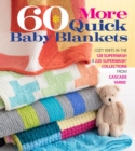60 More Quick Baby Blankets : Cozy Knits in the 128 Superwash and 220 Superwash Collections from Cascade Yarns - Book