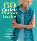 60 Quick Cotton Knits : The Ultimate Cotton Collection in Ultra Pima™ from Cascade Yarns® - Book