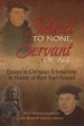 Subject to None, Servant of All : Essays in Christian Scholarship in Honor of Kurt Karl Hendel - Book
