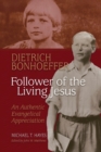 Dietrich Bonhoeffer : Follower of the Living Jesus - An Authentic Evangelical Appreciation - Book