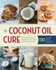 The Coconut Oil Cure : Essential Recipes & Remedies to Heal Your Body Inside and Out - Book