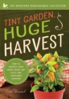Tiny Garden, Huge Harvest : How to Harvest Huge Crops From Mini Plots and Container Gardens - Book