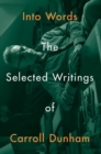 Into Words : The Selected Writings of Carroll Dunham - Book