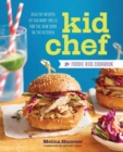 Kid Chef : The Foodie Kids Cookbook: Healthy Recipes and Culinary Skills for the New Cook in the Kitchen - Book