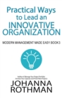 Practical Ways to Lead an Innovative Organization : Modern Management Made Easy, Book 3 - Book
