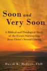 Soon and Very Soon : A Biblical and Theological Study of the Events Surrounding Jesus Christ's Second Coming - Book