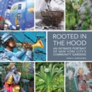 Rooted in the Hood : An Intimate Portrait of New York City's Community Gardens - Book