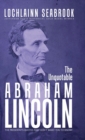 The Unquotable Abraham Lincoln : The President's Quotes They Don't Want You to Know! - Book