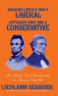 Abraham Lincoln Was a Liberal, Jefferson Davis Was a Conservative : The Missing Key to Understanding the American Civil War - Book
