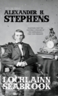 The Quotable Alexander H. Stephens : Selections from the Writings and Speeches of the Confederacy's First Vice President - Book