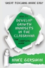 How to Develop Growth Mindsets in the Classroom : The Complete Guide - Book