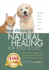 New Choices in Natural Healing for Dogs & Cats : Herbs, Acupressure, Massage, Homeopathy, Flower Essences, Natural Diets, Healing Energy - Book