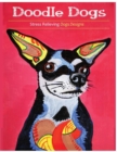 Doodle Dogs : Coloring Books for Grownups Featuring Over 30 Stress Relieving Dogs Designs - Book