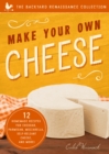 Make Your Own Cheese : 12 Homemade Recipes for Cheddar, Parmesan, Mozzarella, Self-Reliant Cheese, and More! - eBook