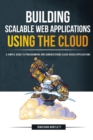 Building Scalable Web Applications Using the Cloud : A Simple Guide to Programming and Administering Cloud-Based Applications - Book
