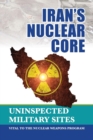 Iran's Nuclear Core : Uninspected Military Sites, Vital to the Nuclear Weapons Program - Book