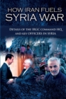 How Iran Fuels Syria War : Details of the IRGC Command HQ and Key Officers in Syria - Book