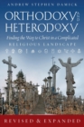Orthodoxy and Heterodoxy : Finding the Way to Christ in a Complicated Religious Landscape - Book