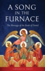 A Song in the Furnace : The Message of the Book of Daniel - Book