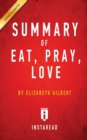 Summary of Eat, Pray, Love : by Elizabeth Gilbert - Includes Analysis - Book