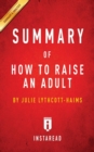 Summary of How to Raise an Adult : by Julie Lythcott-Haims Includes Analysis - Book