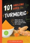 101 Amazing Uses for Turmeric : Reduce joint pain, soothe your stomach, make a delicious dinner, and 98 more! - Book