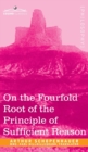 On the Fourfold Root of the Principle of Sufficient Reason - Book