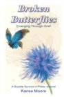Broken Butterflies : Emerging Through Grief, a Suicide Survivor's Poetic Journal - Book
