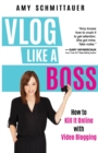 Vlog Like a Boss : How to Kill It Online with Video Blogging - Book
