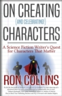 On Creating (And Celebrating!) Characters : A Science Fiction Writer's Quest for Characters that Matter - Book