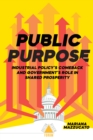 Public Purpose : Industrial Policy's Comeback and Government's Role in Shared Prosperity - Book