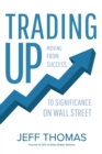 Trading Up : Moving From Success to Significance on Wall Street - Book