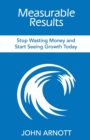 Measurable Results : Stop Wasting Money and Start Seeing Growth Today - Book