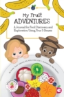 My Fruit Adventures : A Journal for Food Discovery and Exploration Using Your 5 Senses - Book