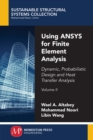 Using ANSYS for Finite Element Analysis : Dynamic, Probabilistic Design and Heat Transfer Analysis, Volume II - Book