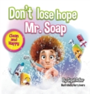 Don't lose hope Mr. Soap : Rhyming story to encourage healthy habits / personal hygiene - Book