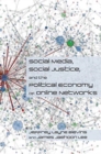 Social Media, Social Justice and the Political Economy of Online Networks - Book